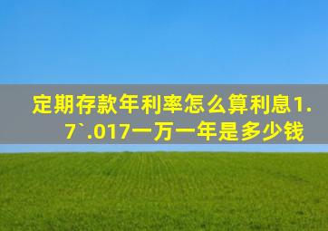 定期存款年利率怎么算利息1.7`.017一万一年是多少钱